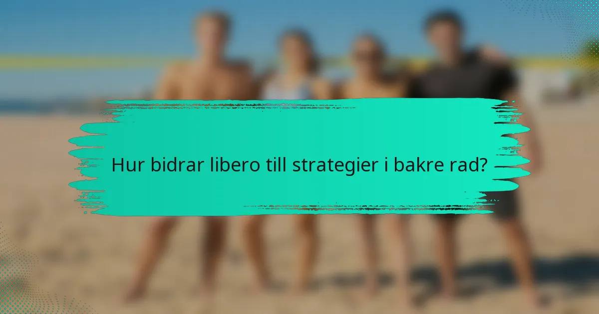 Hur bidrar libero till strategier i bakre rad?
