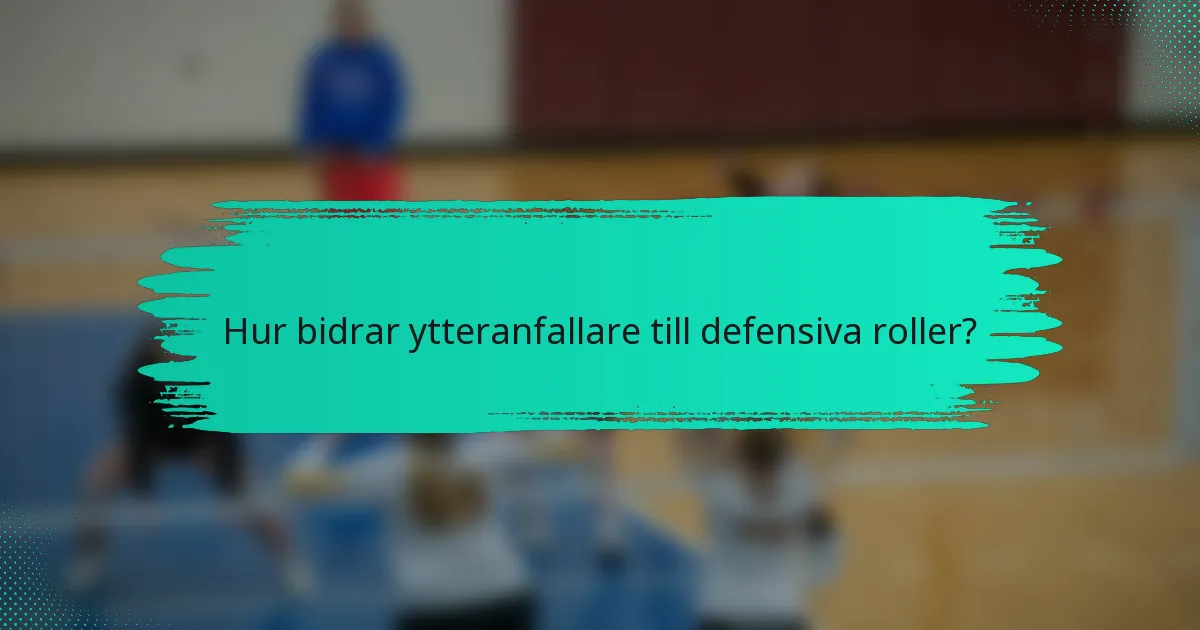 Hur bidrar ytteranfallare till defensiva roller?