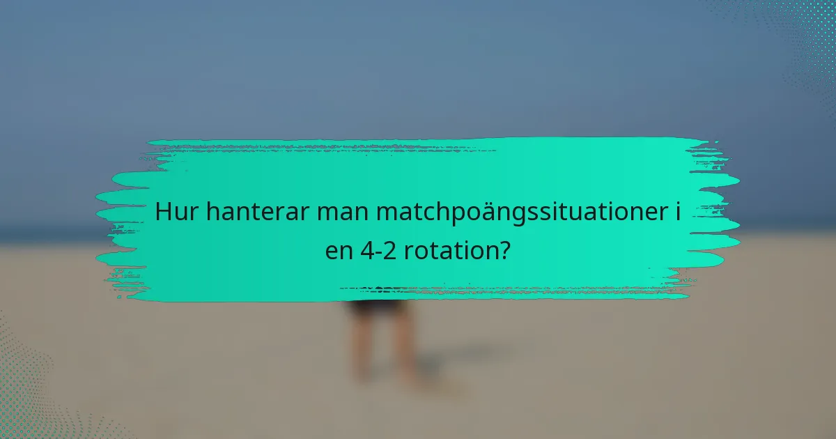 Hur hanterar man matchpoängssituationer i en 4-2 rotation?