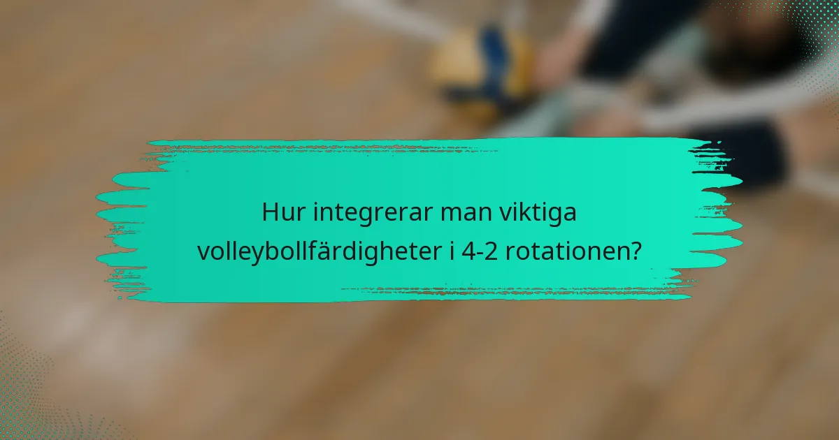 Hur integrerar man viktiga volleybollfärdigheter i 4-2 rotationen?