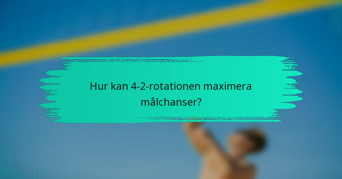 Hur kan 4-2-rotationen maximera målchanser?
