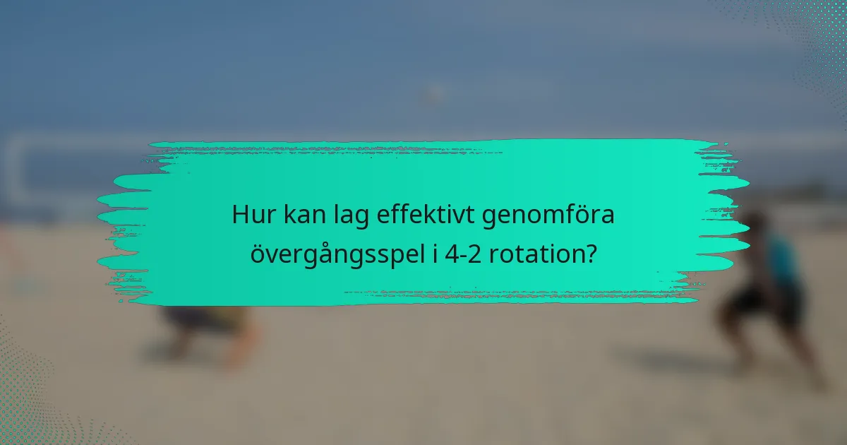 Hur kan lag effektivt genomföra övergångsspel i 4-2 rotation?