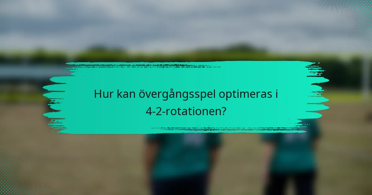 Hur kan övergångsspel optimeras i 4-2-rotationen?