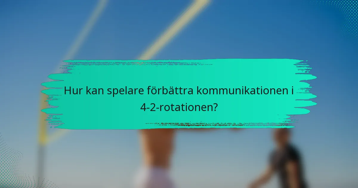 Hur kan spelare förbättra kommunikationen i 4-2-rotationen?