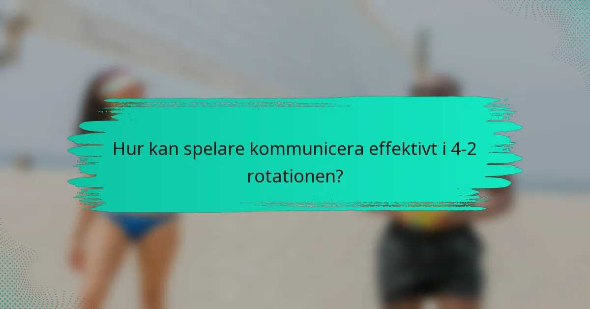 Hur kan spelare kommunicera effektivt i 4-2 rotationen?
