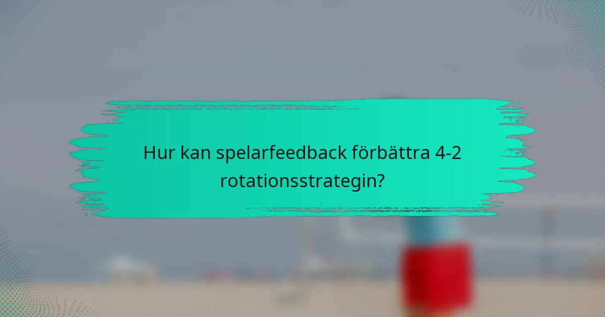 Hur kan spelarfeedback förbättra 4-2 rotationsstrategin?