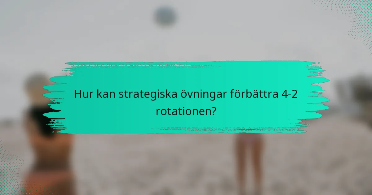 Hur kan strategiska övningar förbättra 4-2 rotationen?