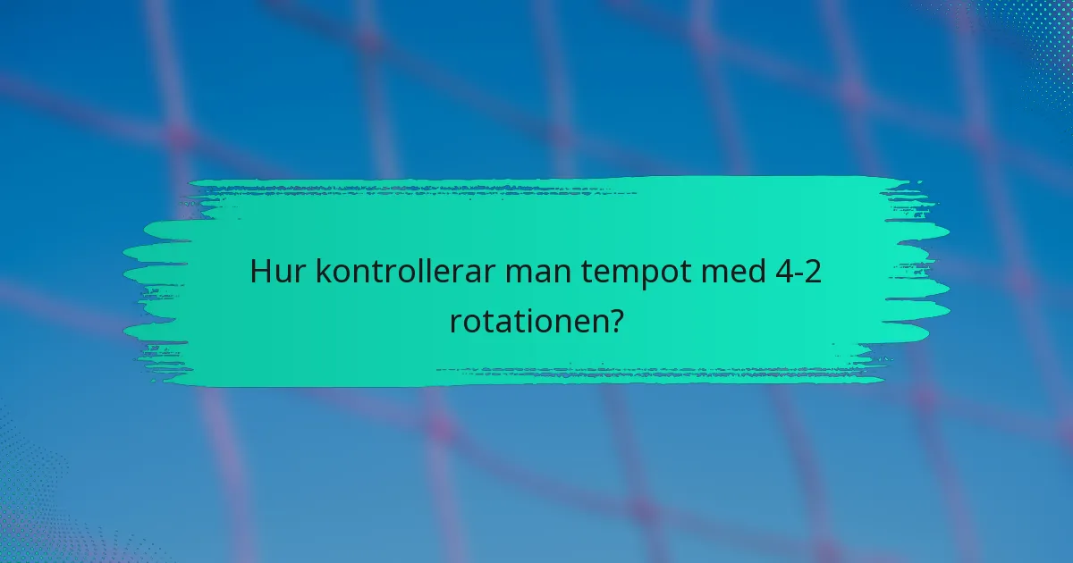 Hur kontrollerar man tempot med 4-2 rotationen?