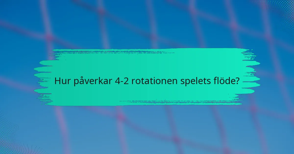 Hur påverkar 4-2 rotationen spelets flöde?