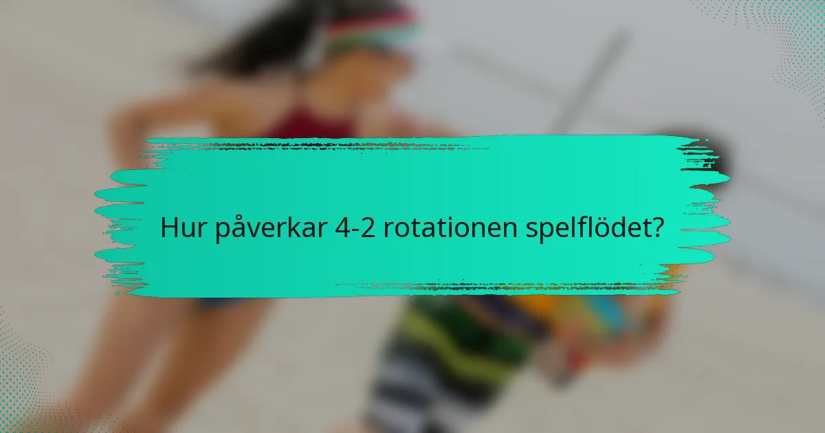 Hur påverkar 4-2 rotationen spelflödet?
