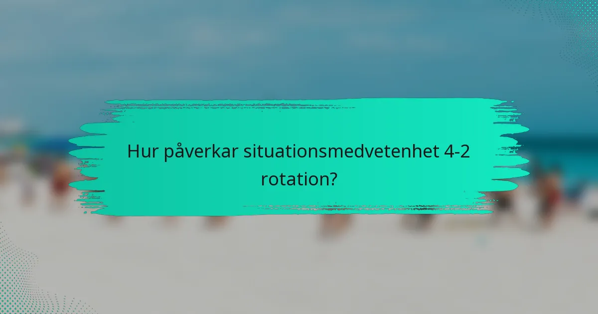 Hur påverkar situationsmedvetenhet 4-2 rotation?