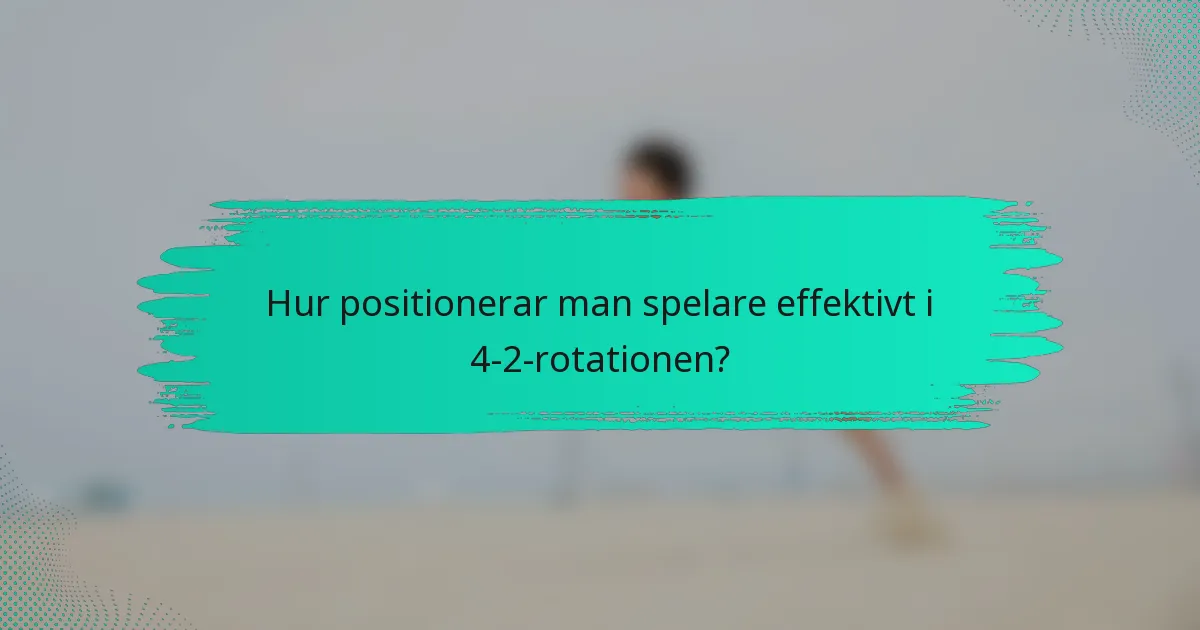 Hur positionerar man spelare effektivt i 4-2-rotationen?