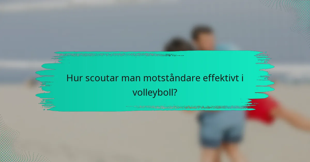 Hur scoutar man motståndare effektivt i volleyboll?