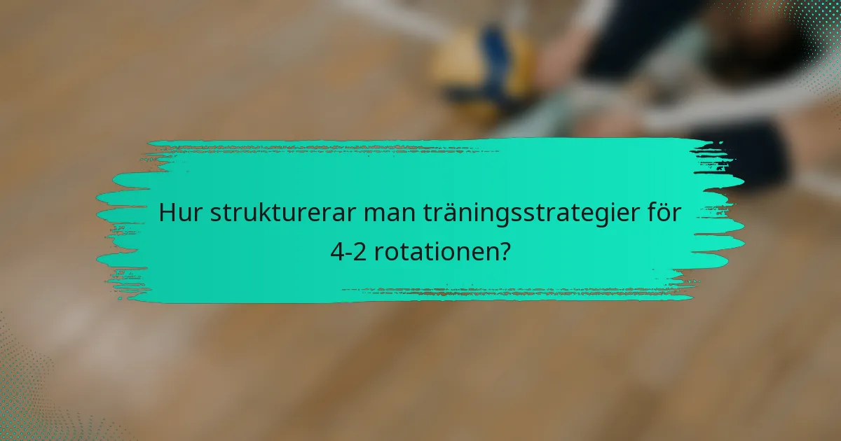 Hur strukturerar man träningsstrategier för 4-2 rotationen?