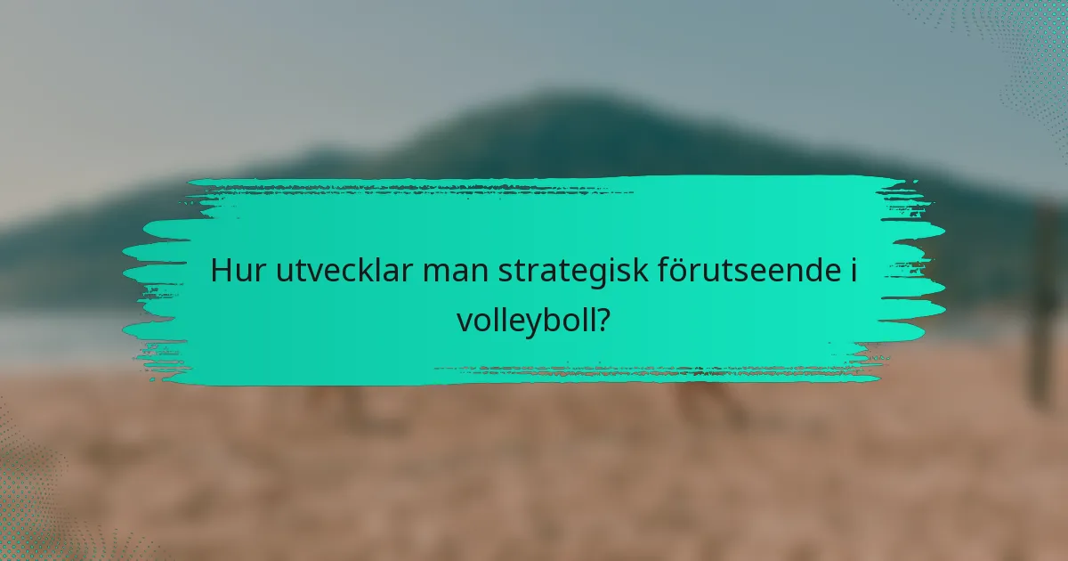 Hur utvecklar man strategisk förutseende i volleyboll?