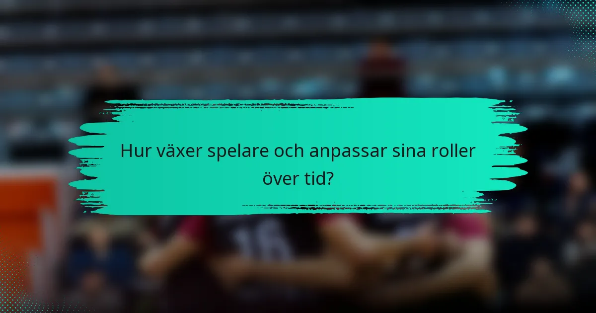 Hur växer spelare och anpassar sina roller över tid?