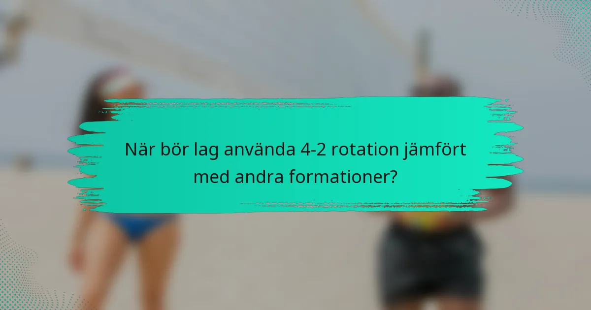 När bör lag använda 4-2 rotation jämfört med andra formationer?