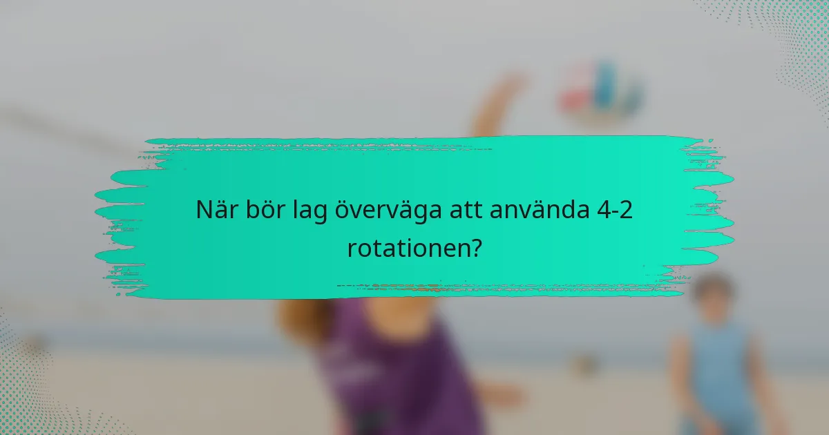 När bör lag överväga att använda 4-2 rotationen?