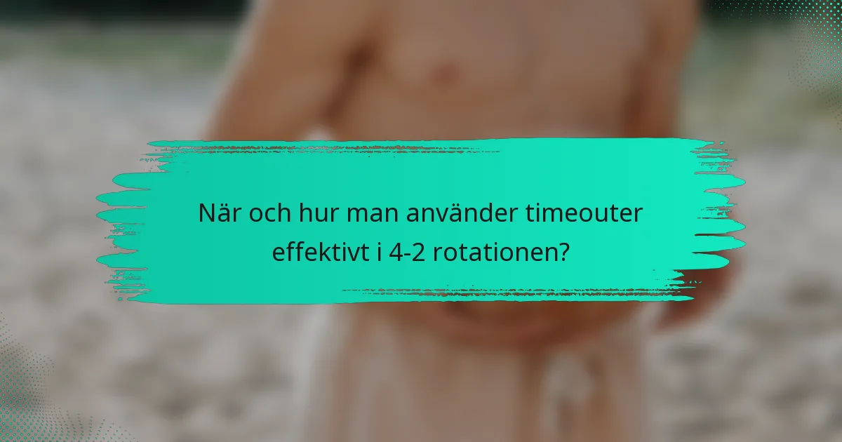 När och hur man använder timeouter effektivt i 4-2 rotationen?
