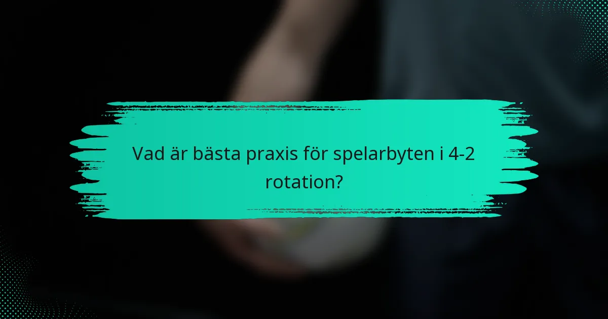 Vad är bästa praxis för spelarbyten i 4-2 rotation?