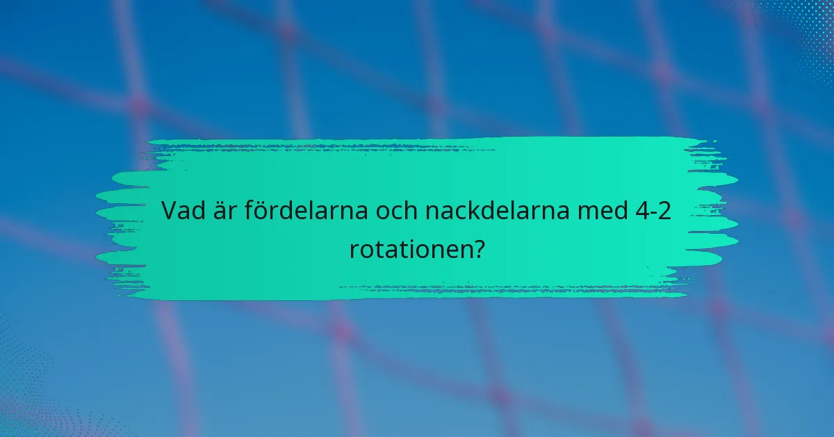 Vad är fördelarna och nackdelarna med 4-2 rotationen?