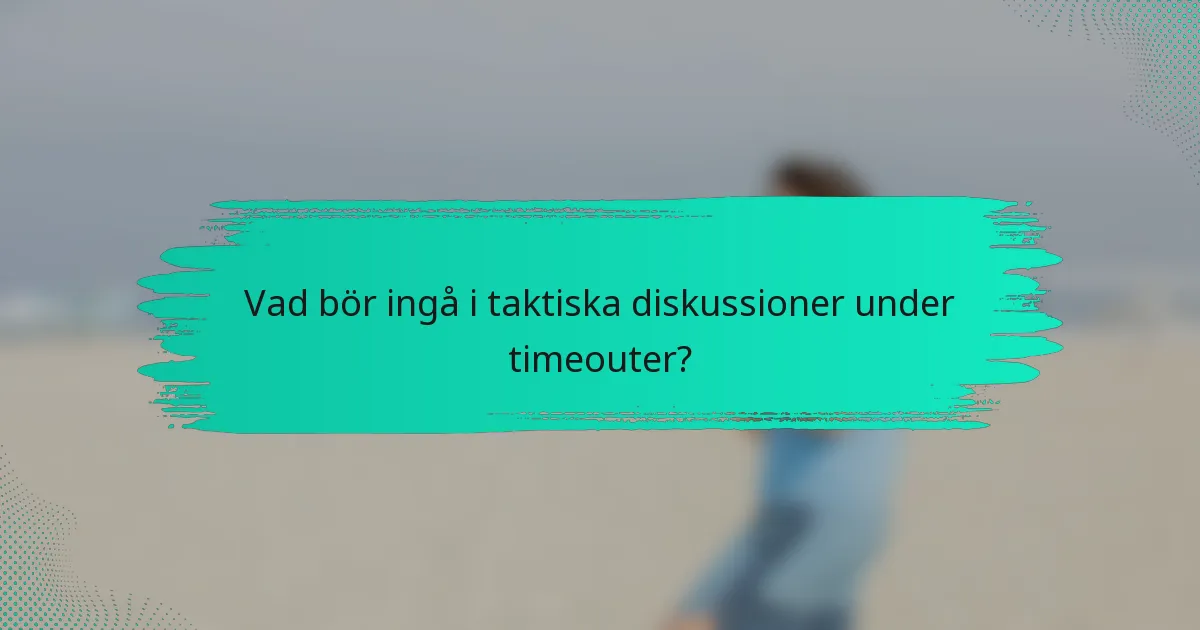 Vad bör ingå i taktiska diskussioner under timeouter?
