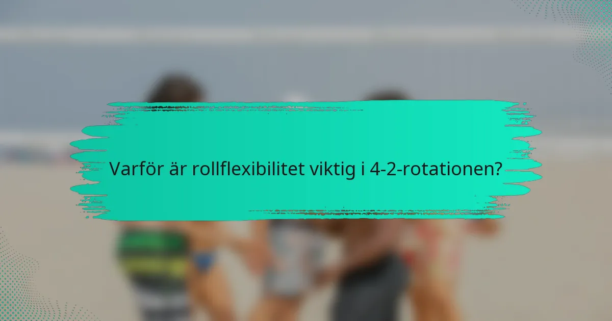 Varför är rollflexibilitet viktig i 4-2-rotationen?