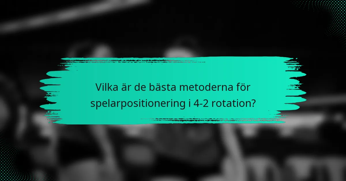 Vilka är de bästa metoderna för spelarpositionering i 4-2 rotation?