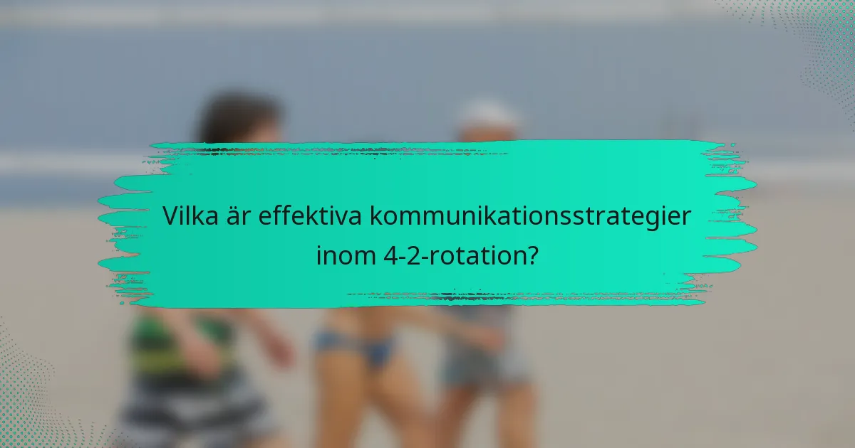 Vilka är effektiva kommunikationsstrategier inom 4-2-rotation?