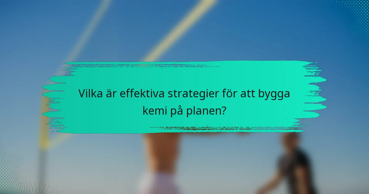 Vilka är effektiva strategier för att bygga kemi på planen?