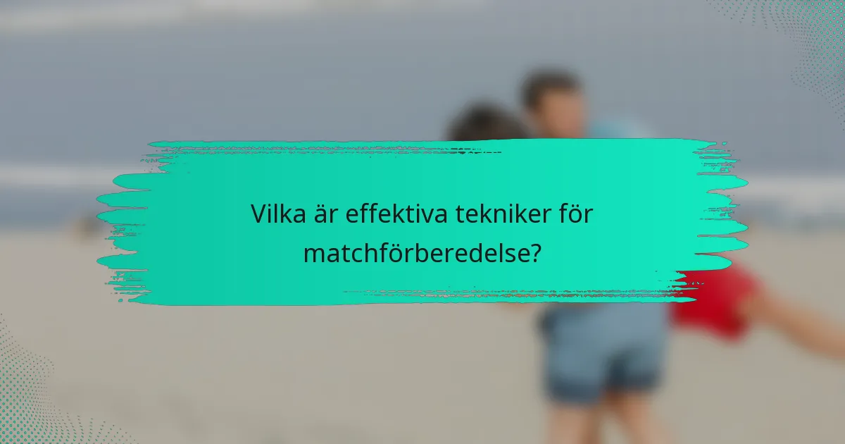 Vilka är effektiva tekniker för matchförberedelse?