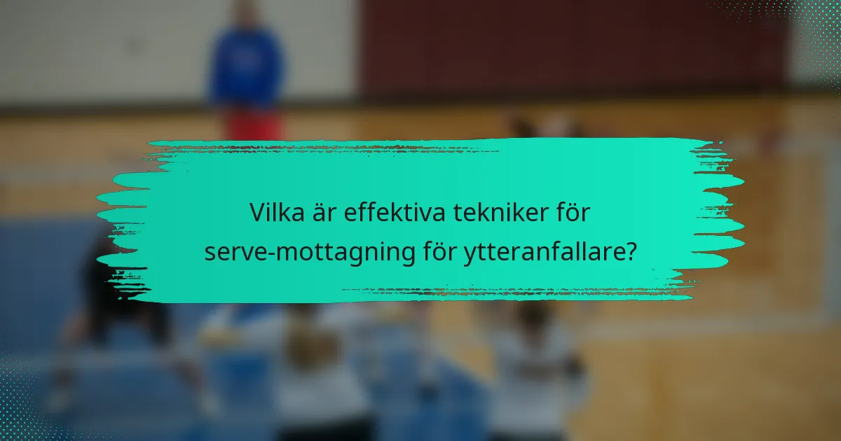 Vilka är effektiva tekniker för serve-mottagning för ytteranfallare?