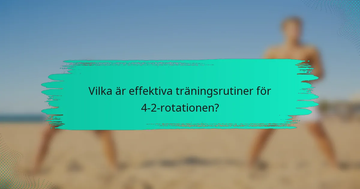 Vilka är effektiva träningsrutiner för 4-2-rotationen?