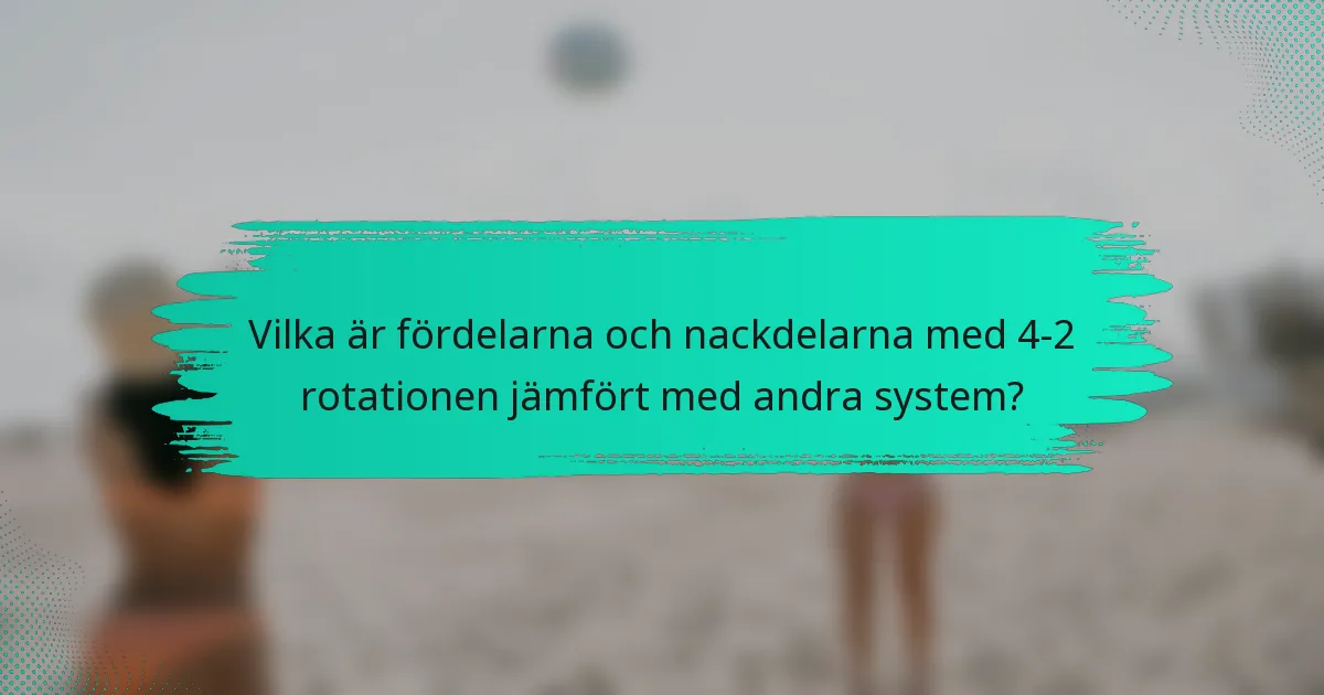 Vilka är fördelarna och nackdelarna med 4-2 rotationen jämfört med andra system?