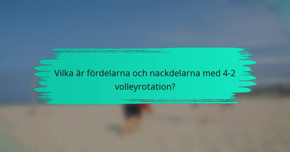Vilka är fördelarna och nackdelarna med 4-2 volleyrotation?