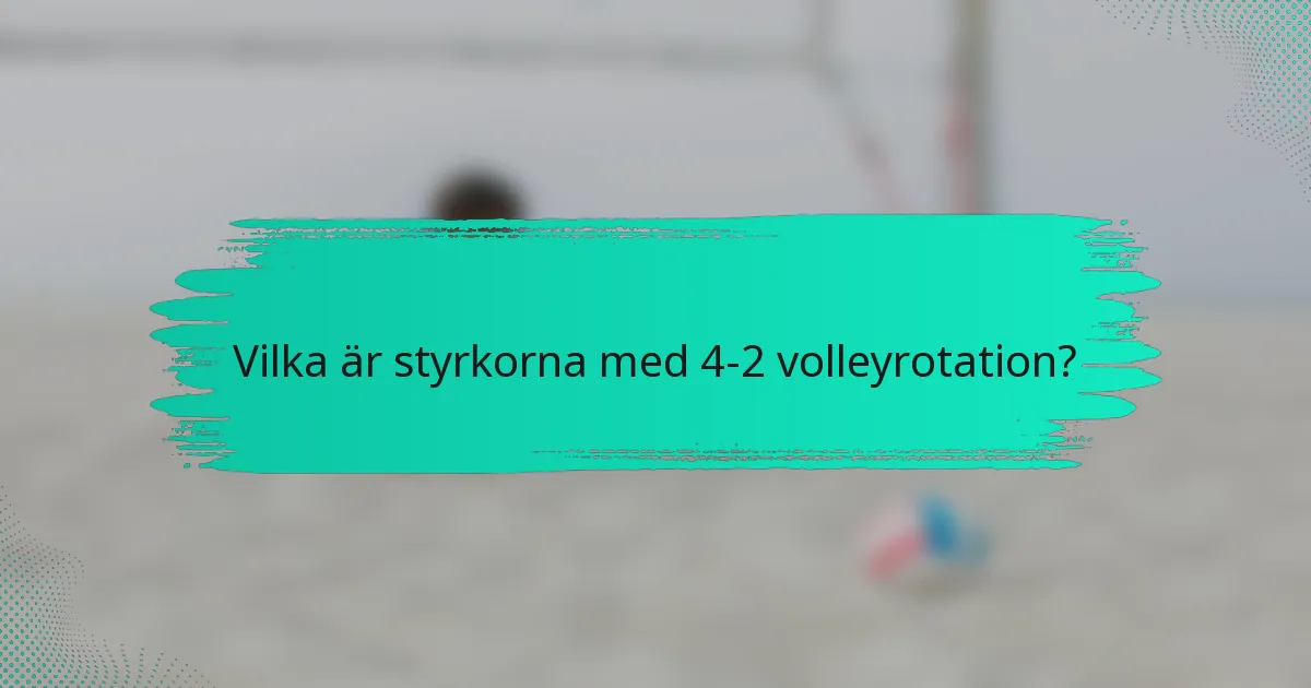 Vilka är styrkorna med 4-2 volleyrotation?