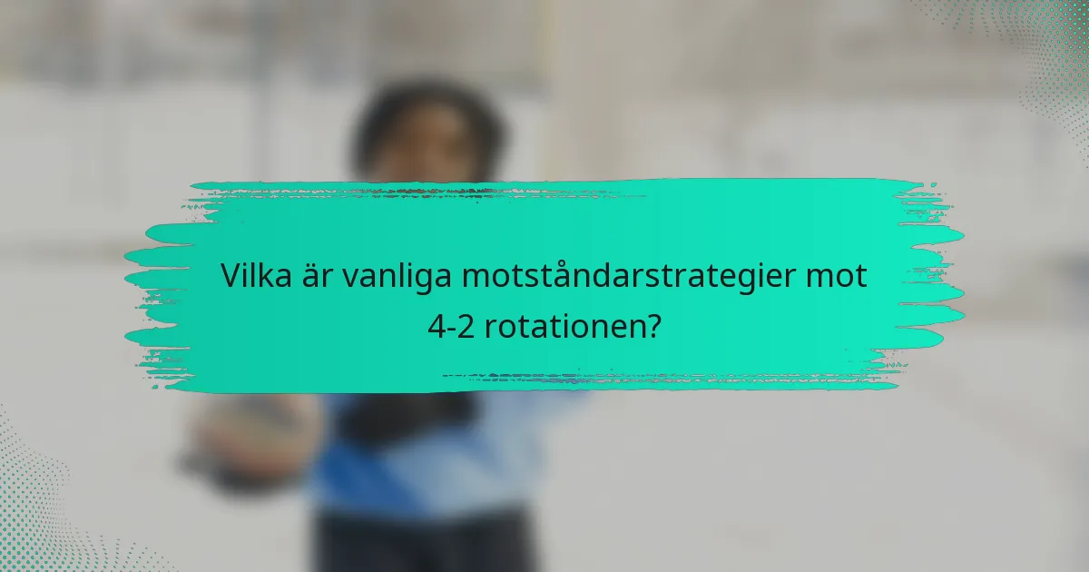 Vilka är vanliga motståndarstrategier mot 4-2 rotationen?