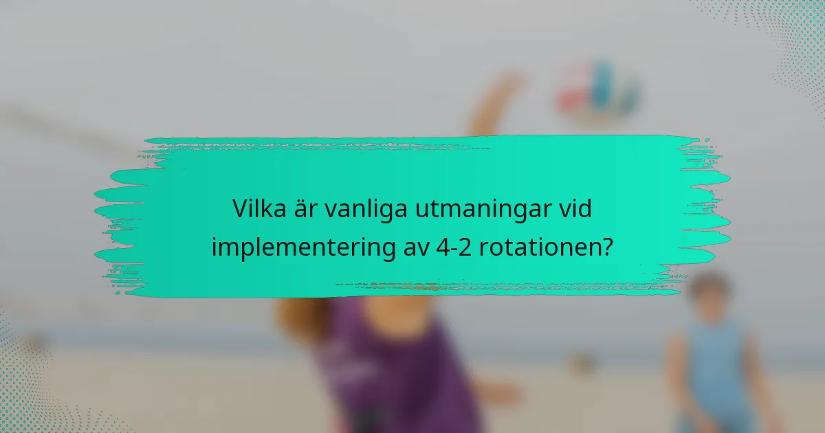 Vilka är vanliga utmaningar vid implementering av 4-2 rotationen?