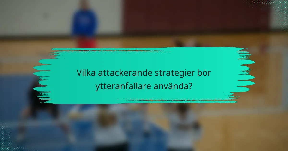 Vilka attackerande strategier bör ytteranfallare använda?