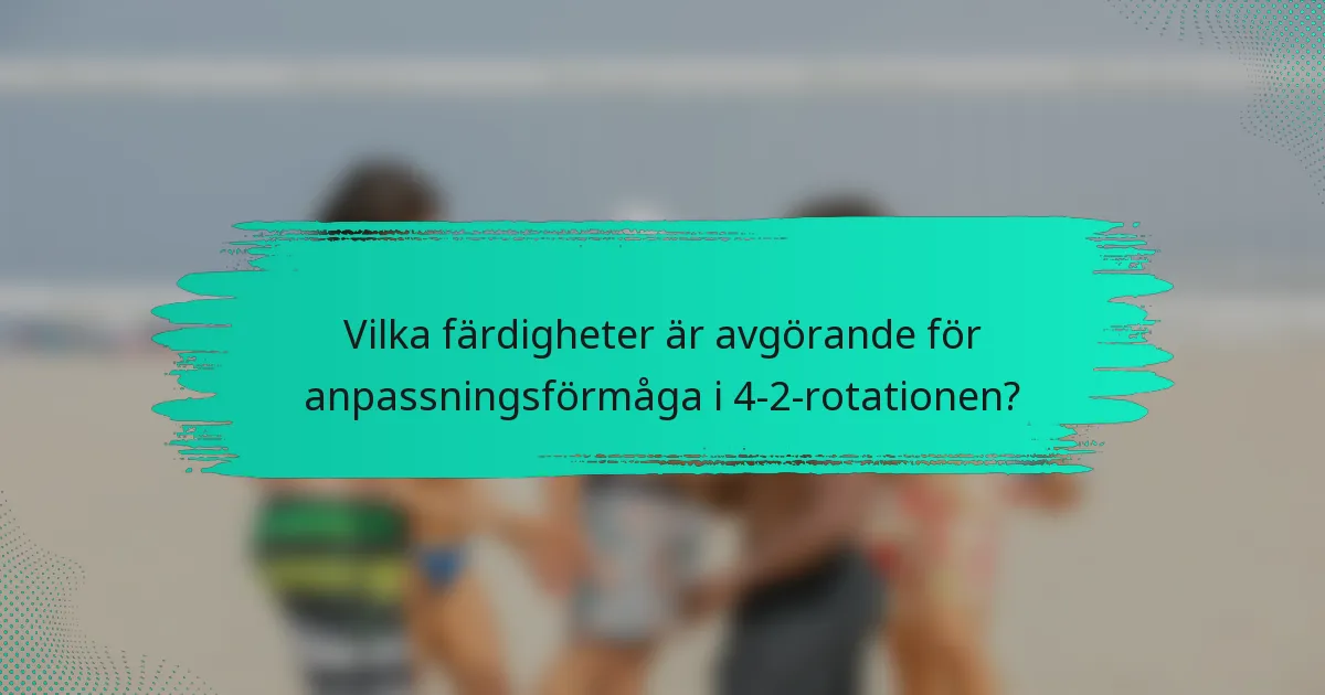Vilka färdigheter är avgörande för anpassningsförmåga i 4-2-rotationen?