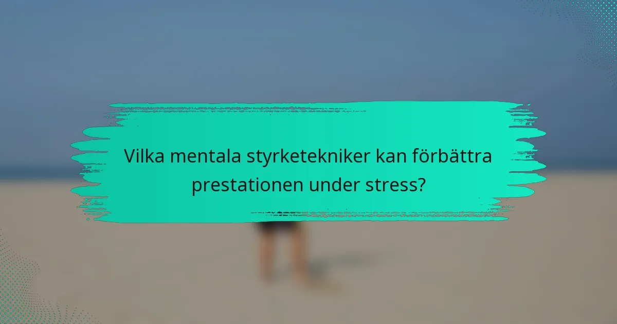 Vilka mentala styrketekniker kan förbättra prestationen under stress?