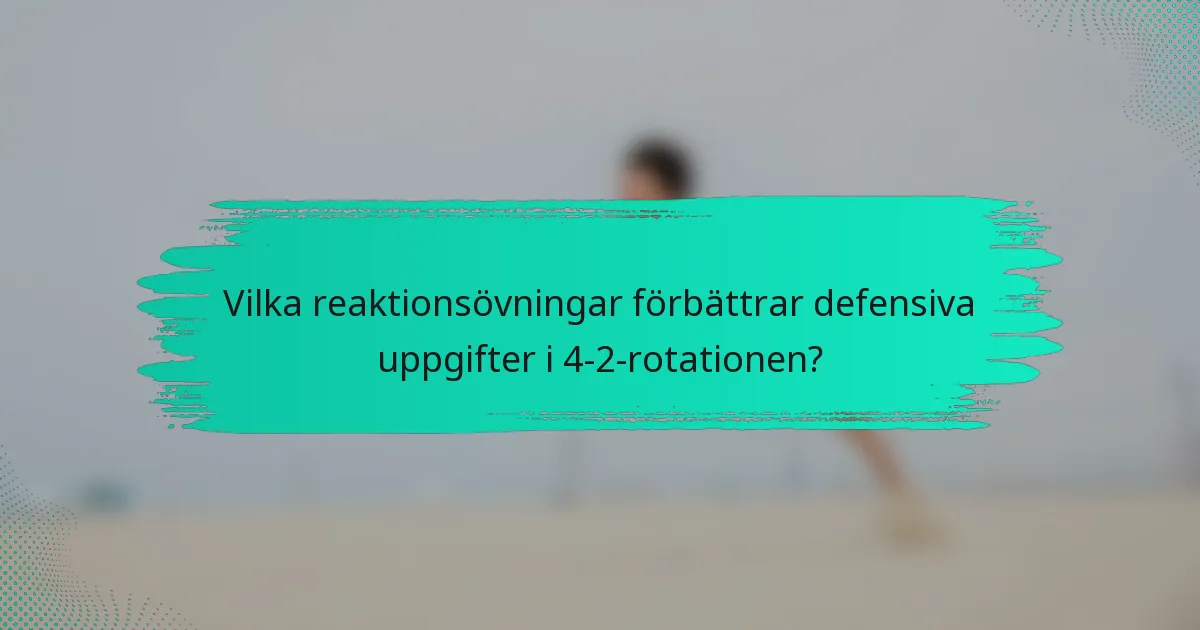 Vilka reaktionsövningar förbättrar defensiva uppgifter i 4-2-rotationen?