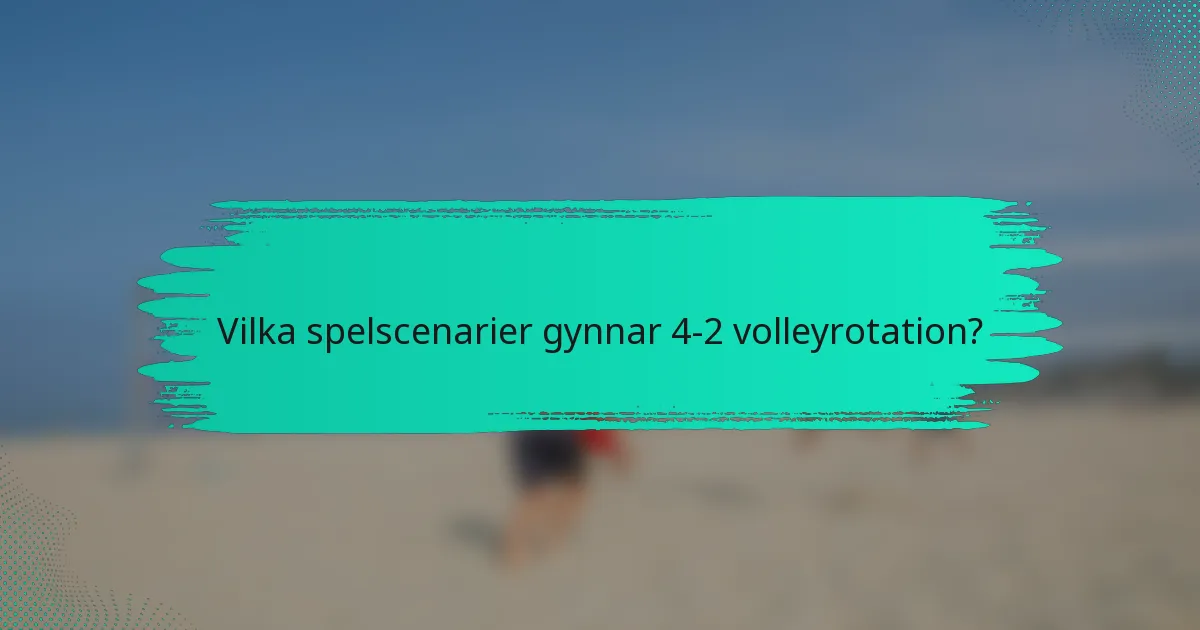 Vilka spelscenarier gynnar 4-2 volleyrotation?