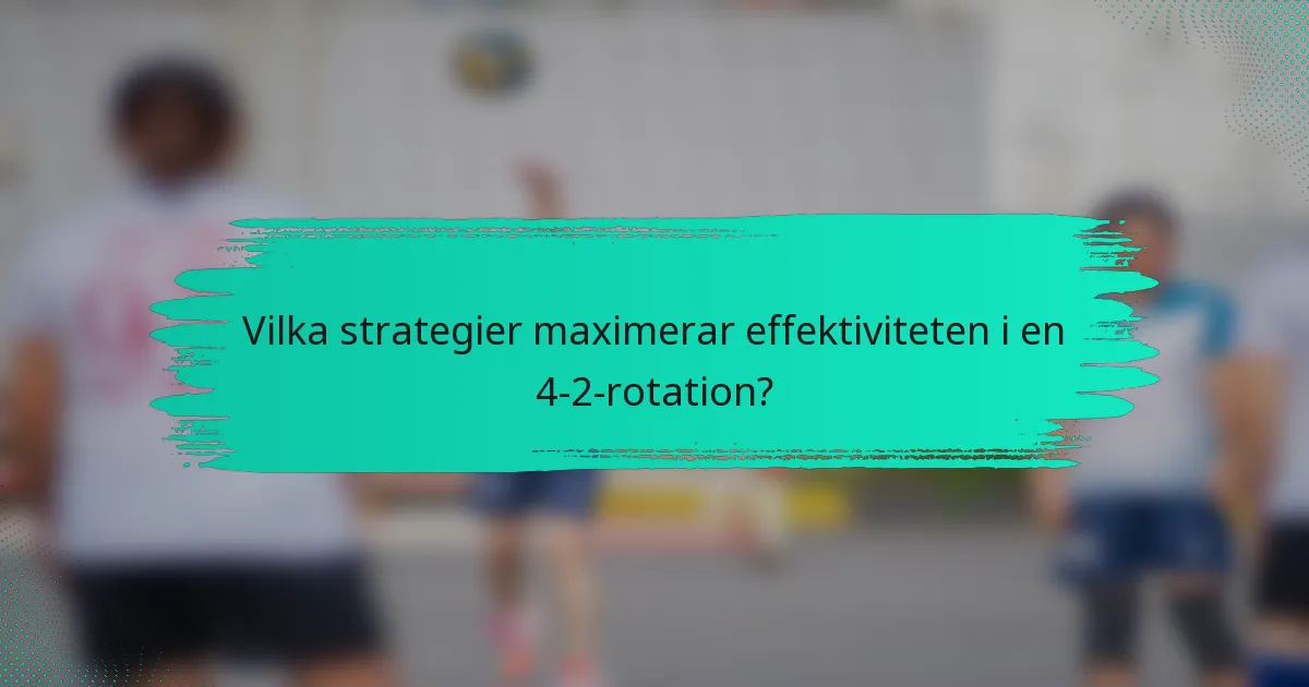 Vilka strategier maximerar effektiviteten i en 4-2-rotation?
