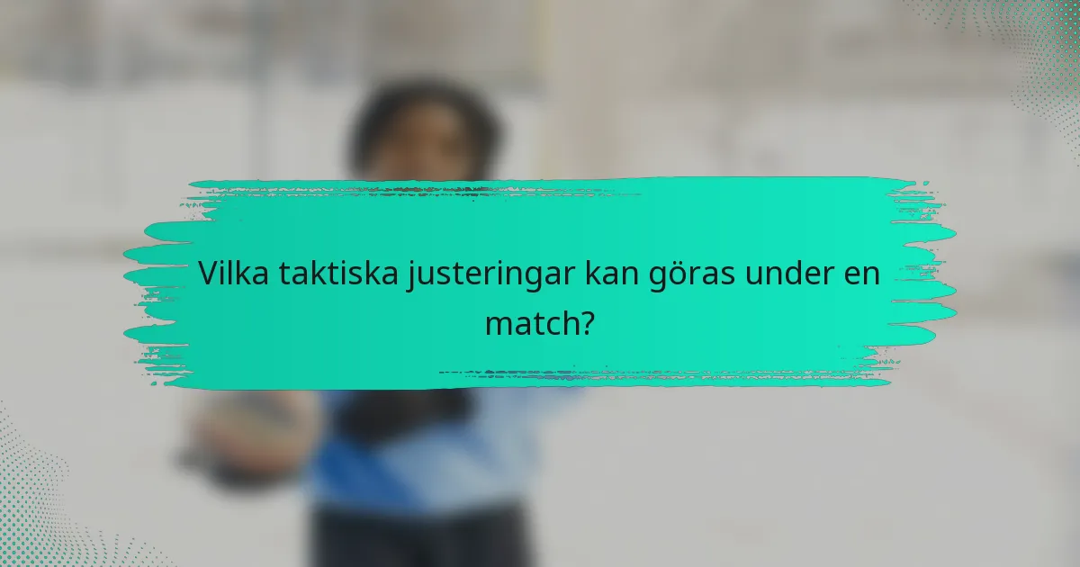 Vilka taktiska justeringar kan göras under en match?